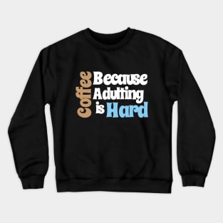 Coffee Because Adulting is Hard Crewneck Sweatshirt